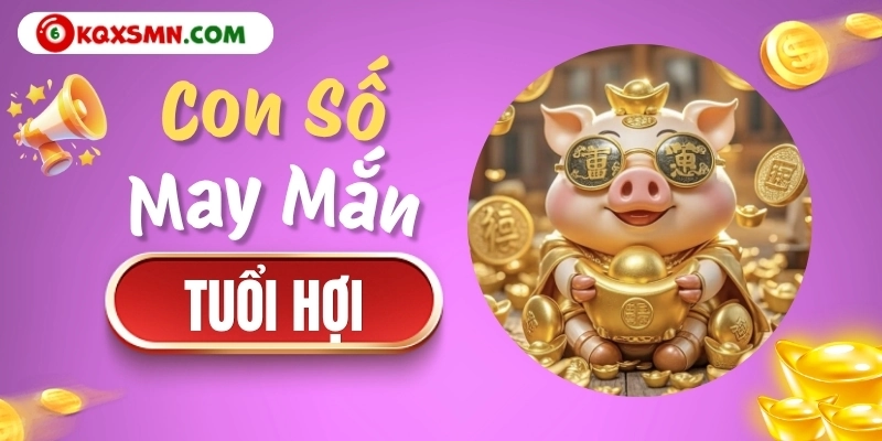 Con số may mắn tuổi Hợi ngày 18/10/2026