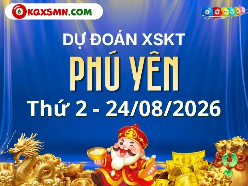 Dự đoán Soi cầu Xổ số Phú Yên 24/8/2026 (Thứ 2 - 24/08)