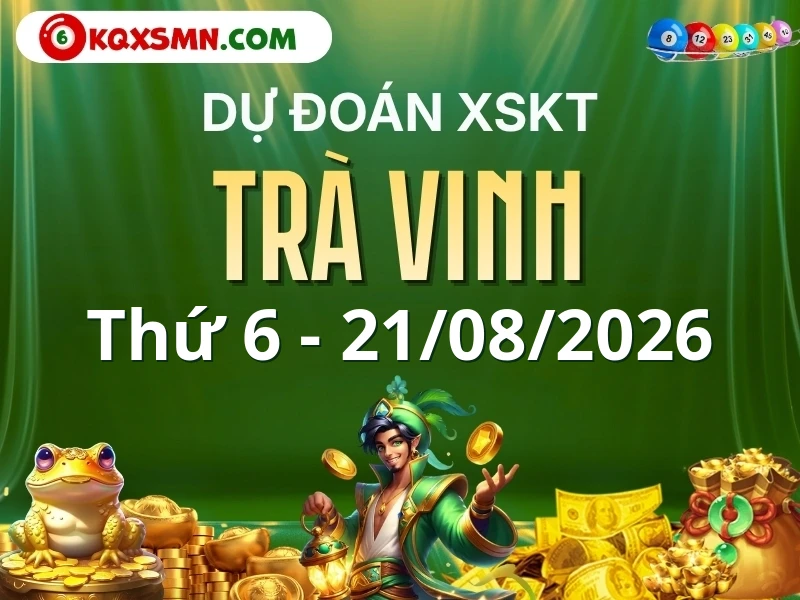 Dự đoán Soi cầu Xổ số Trà Vinh 21/8/2026 (Thứ 6 - 21/08)