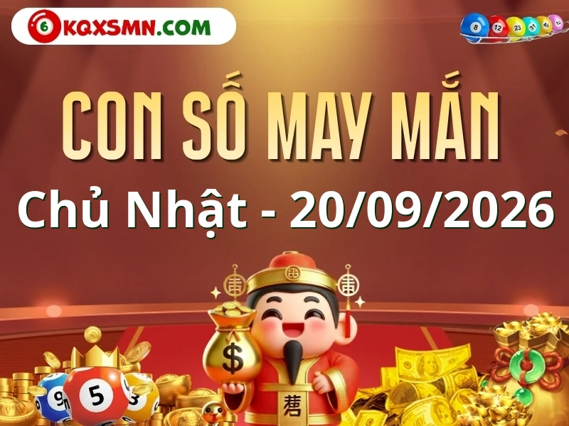Con số may mắn ngày 20/09/2026 đón lộc, vượng tài cho 12 con giáp