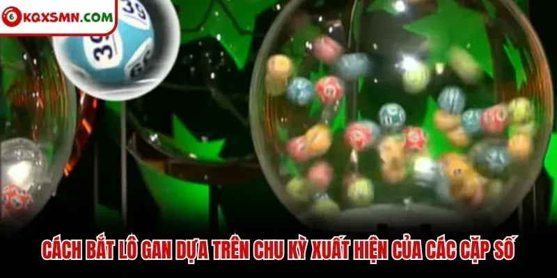 Cách bắt lô gan dựa trên chu kỳ xuất hiện của các cặp số