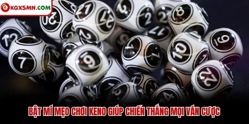 Bật mí mẹo chơi Keno giúp chiến thắng mọi ván cược