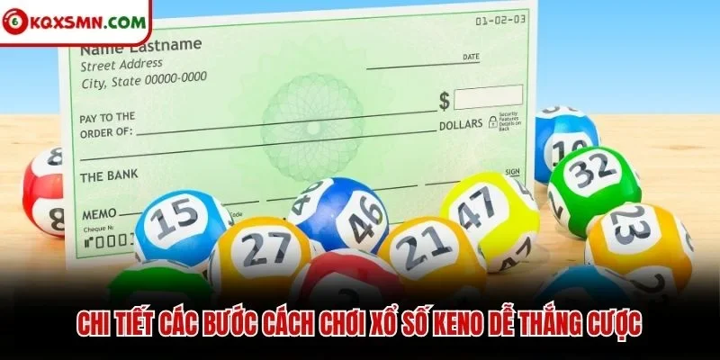 Chi tiết các bước cách chơi xổ số Keno dễ thắng cược