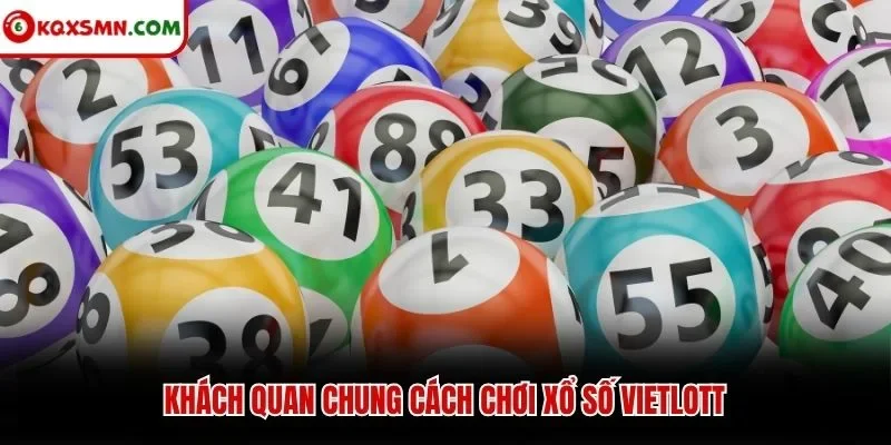Khách quan chung cách chơi xổ số Vietlott
