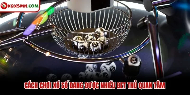 Cách chơi xổ số đang được nhiều bet thủ quan tâm