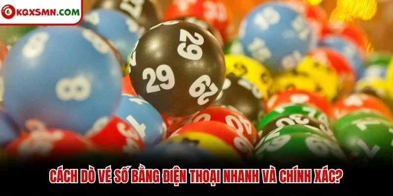 Cách dò vé số bằng điện thoại nhanh và chính xác?
