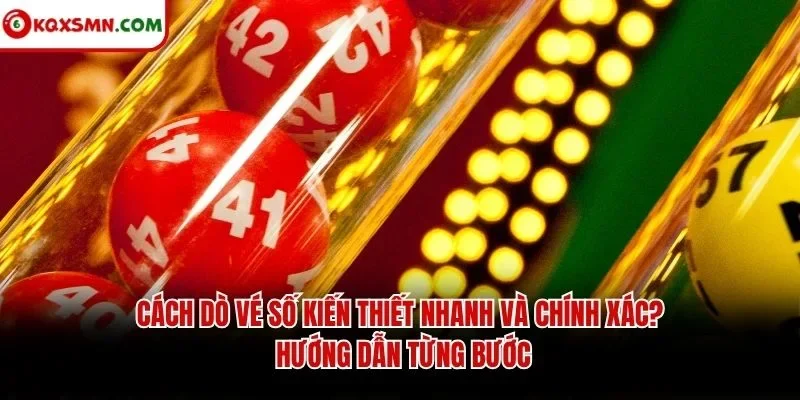 Cách dò vé số kiến thiết nhanh và chính xác? Hướng dẫn từng bước