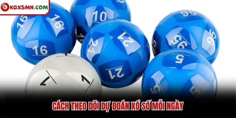 Cách theo dõi dự đoán xổ số mỗi ngày