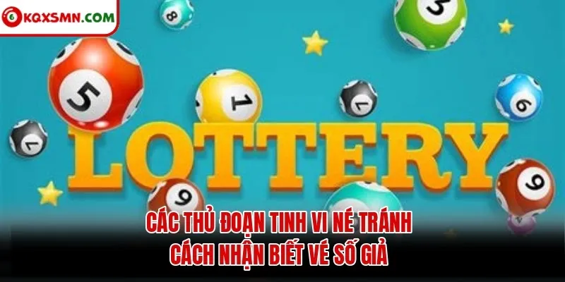 Các thủ đoạn tinh vi né tránh cách nhận biết vé số giả