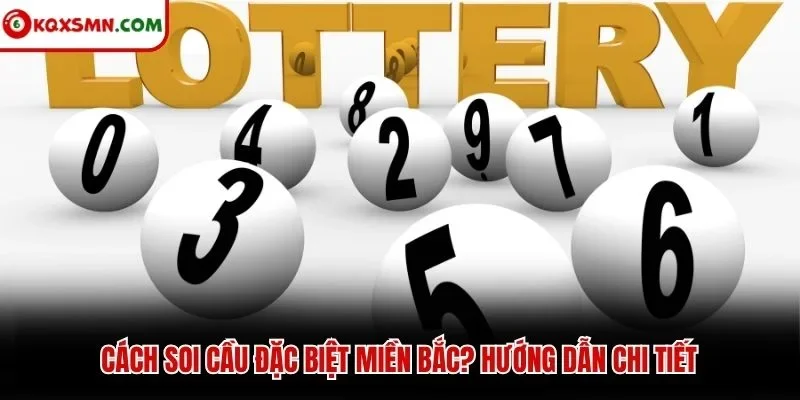 Cách soi cầu đặc biệt miền bắc? Hướng dẫn chi tiết