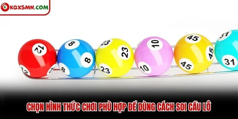 Chọn hình thức chơi phù hợp để dùng cách soi cầu lô