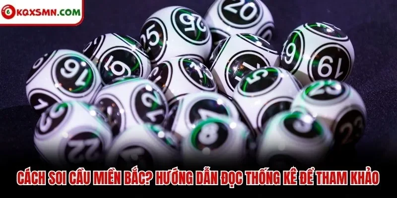 Cách soi cầu miền bắc? Hướng dẫn đọc thống kê để tham khảo