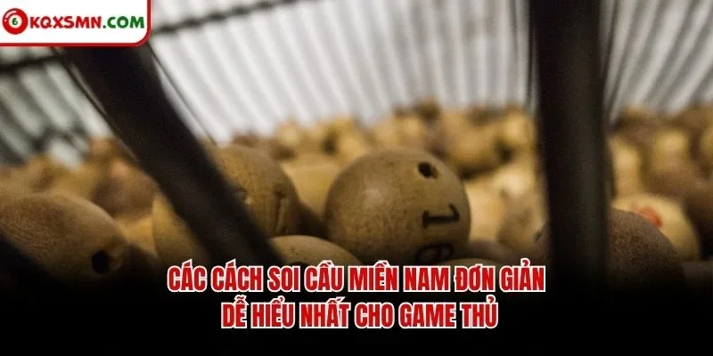Các cách soi cầu miền Nam đơn giản, dễ hiểu nhất cho game thủ