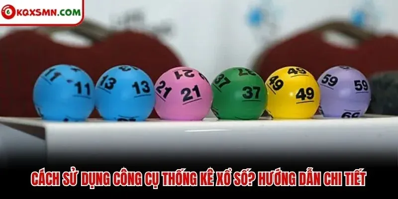 Cách sử dụng công cụ thống kê xổ số? Hướng dẫn chi tiết