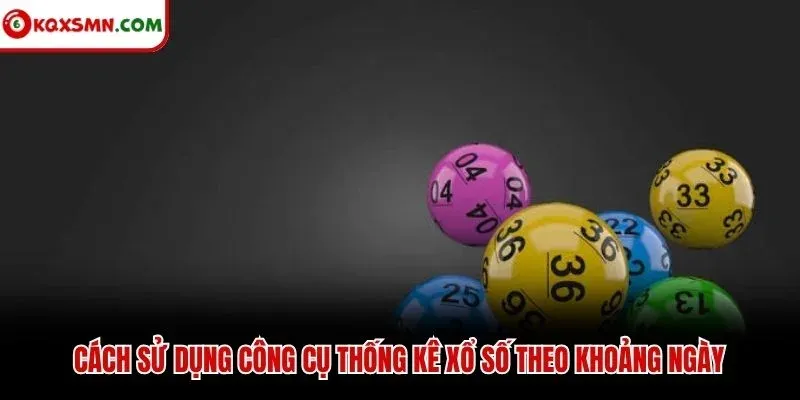 Cách sử dụng công cụ thống kê xổ số theo khoảng ngày