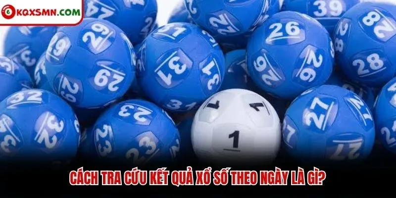 Cách tra cứu kết quả xổ số theo ngày là gì?