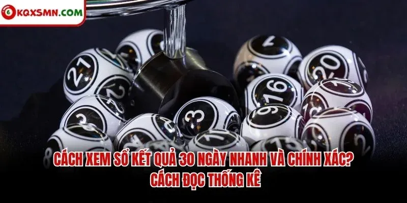 Cách xem sổ kết quả 30 ngày nhanh và chính xác? Cách đọc thống kê