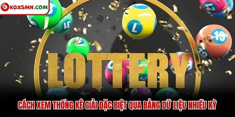 Cách xem thống kê giải đặc biệt qua bảng dữ liệu nhiều kỳ