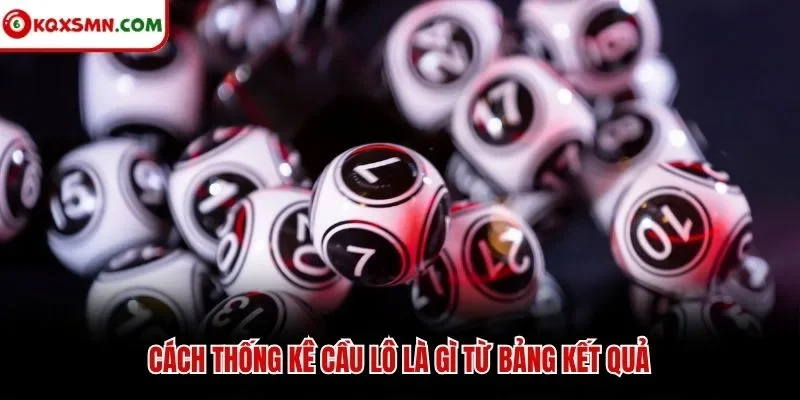 Cách thống kê cầu lô là gì từ bảng kết quả