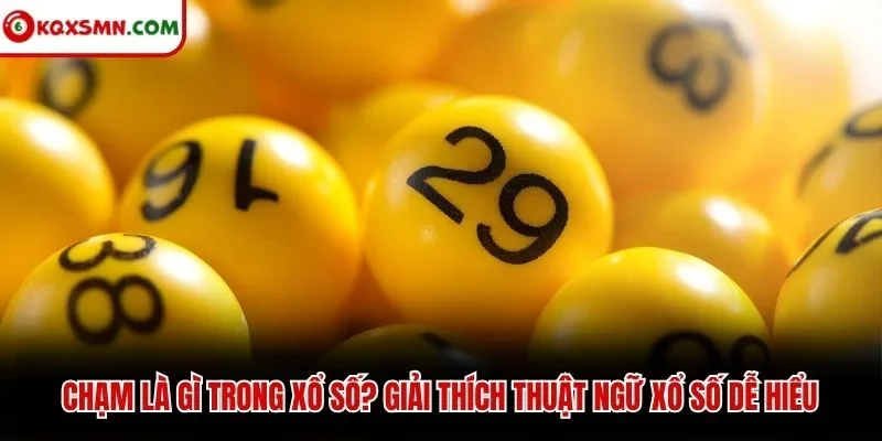 Chạm là gì trong xổ số? Giải thích thuật ngữ xổ số dễ hiểu