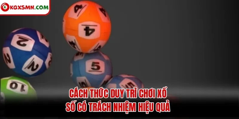 Cách thức duy trì chơi xổ số có trách nhiệm hiệu quả