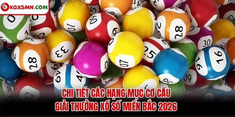 Chi tiết các hạng mục cơ cấu giải thưởng xổ số miền Bắc 2026