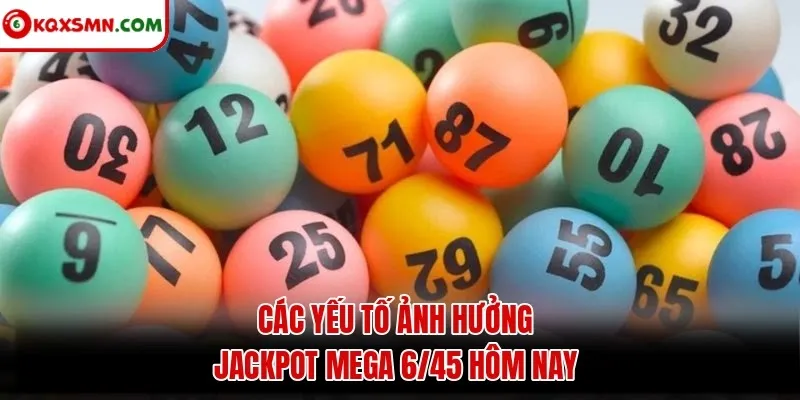 Các yếu tố ảnh hưởng jackpot Mega 6/45 hôm nay