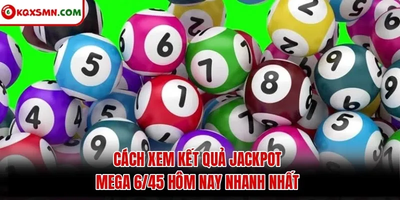 Cách xem kết quả jackpot Mega 6/45 hôm nay nhanh nhất