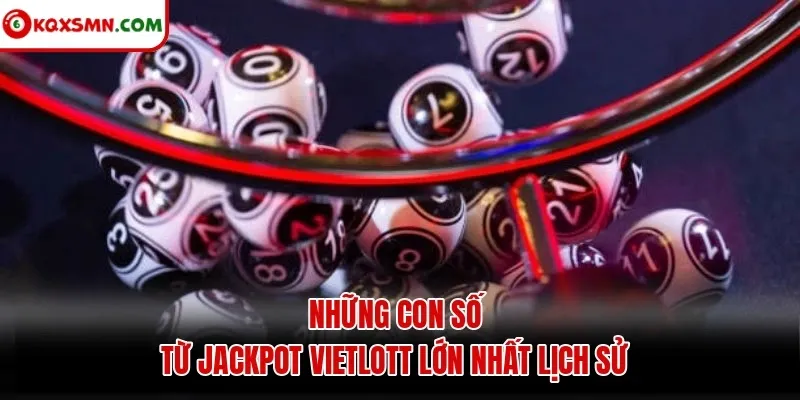 Những con số từ jackpot Vietlott lớn nhất lịch sử