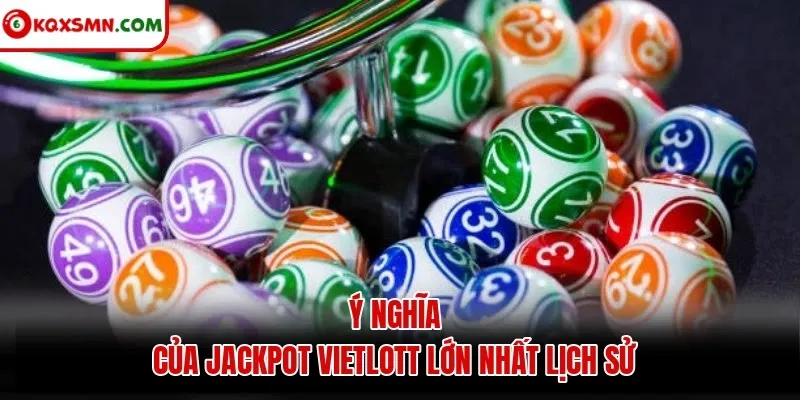 Ý nghĩa của jackpot Vietlott lớn nhất lịch sử