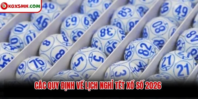 Các quy định về lịch nghỉ Tết xổ số 2026