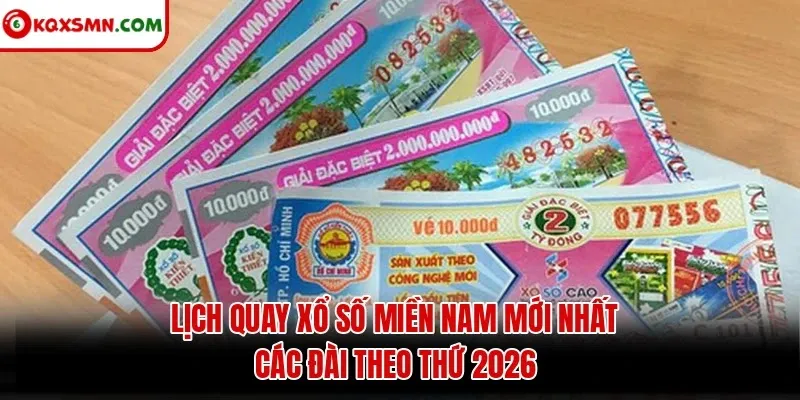 Lịch quay xổ số miền Nam mới nhất: các đài theo thứ 2026