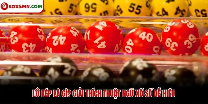 Lô kép là gì? Giải thích thuật ngữ xổ số dễ hiểu