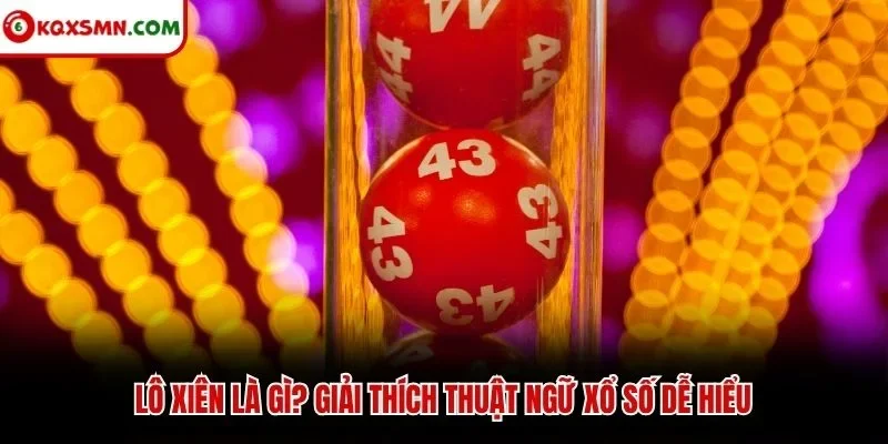 Lô xiên là gì? Giải thích thuật ngữ xổ số dễ hiểu