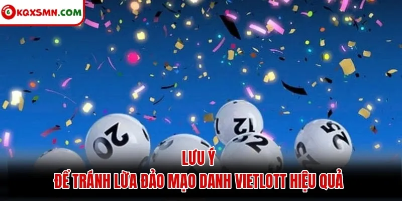 Lưu ý để tránh lừa đảo mạo danh Vietlott hiệu quả
