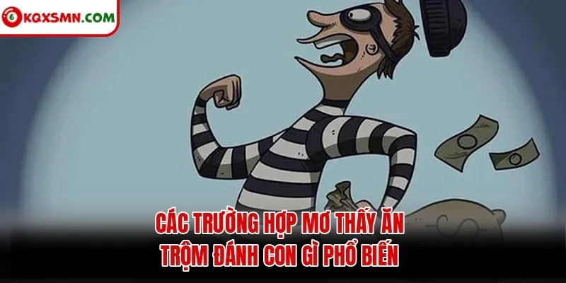 Các trường hợp mơ thấy ăn trộm đánh con gì phổ biến
