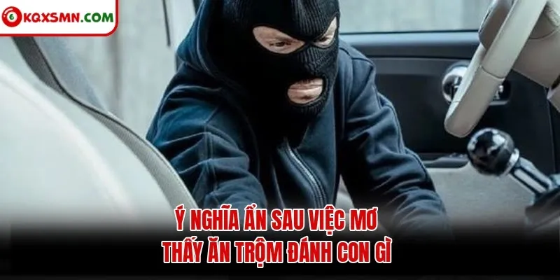 Ý nghĩa ẩn sau việc mơ thấy ăn trộm đánh con gì