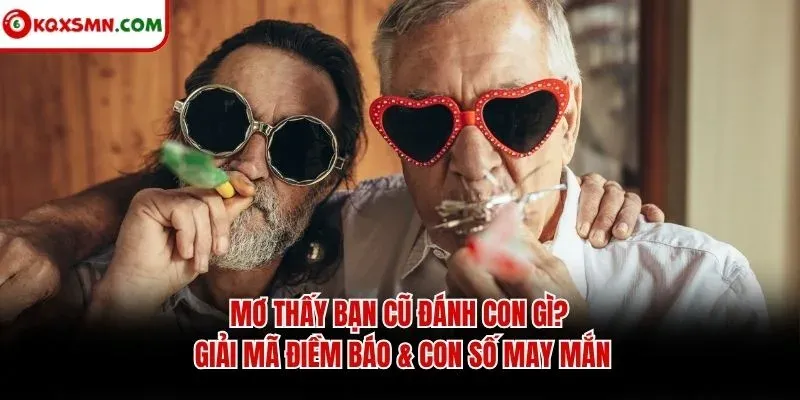 Mơ thấy Bạn cũ đánh con gì? Giải mã điềm báo & con số may mắn