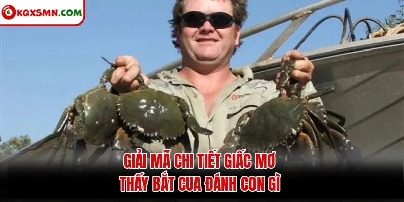 Giải mã chi tiết giấc mơ thấy bắt cua đánh con gì