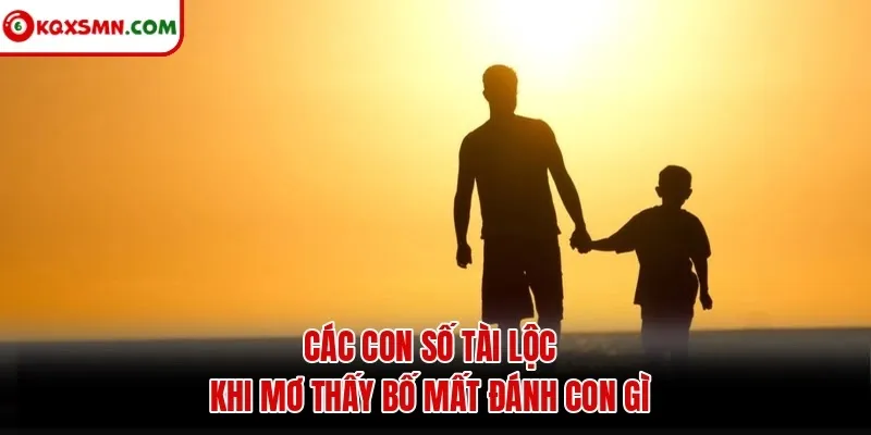 Các con số tài lộc khi mơ thấy bố mất đánh con gì