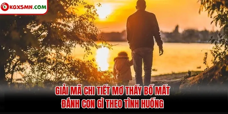 Giải mã chi tiết mơ thấy bố mất đánh con gì theo tình huống