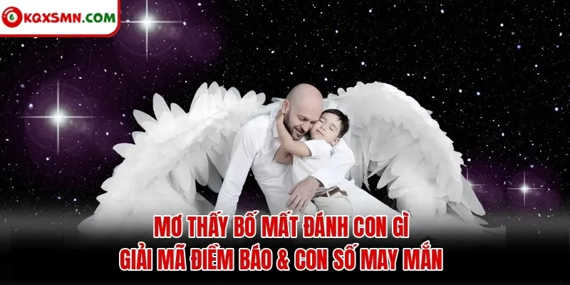 Mơ thấy Bố mất đánh con gì? Giải mã điềm báo & con số may mắn