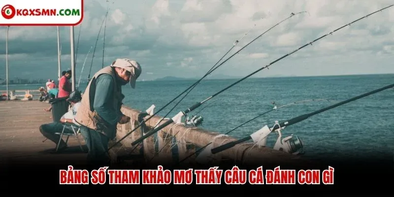 Bảng số tham khảo mơ thấy câu cá đánh con gì