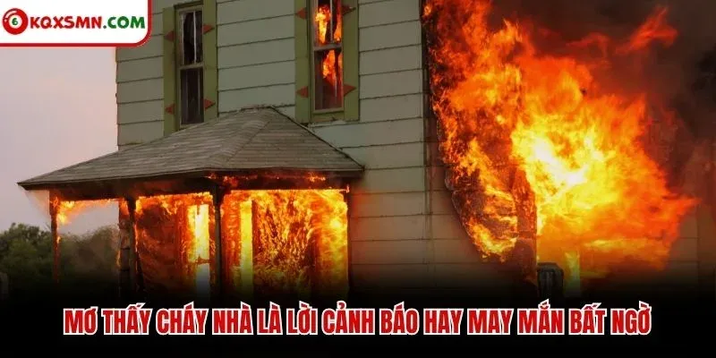 Mơ thấy cháy nhà là lời cảnh báo hay may mắn bất ngờ