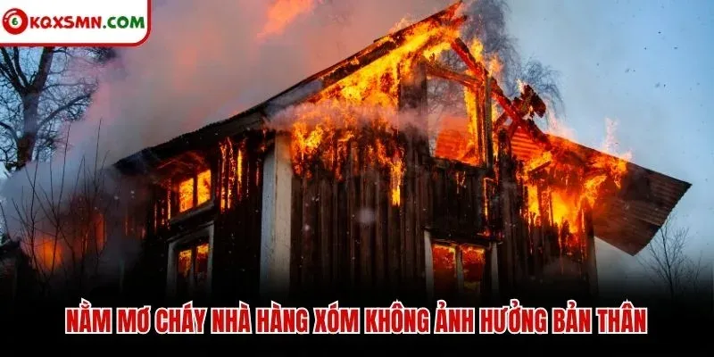 Nằm mơ cháy nhà hàng xóm không ảnh hưởng bản thân