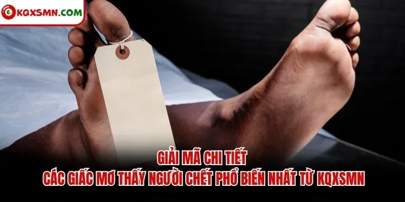 Giải mã chi tiết các giấc mơ thấy người chết phổ biến nhất từ KQXSMN