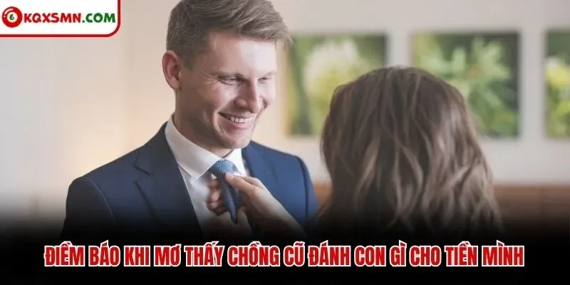 Điềm báo khi mơ thấy chồng cũ đánh con gì cho tiền mình