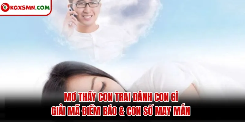 Mơ thấy Con trai đánh con gì? Giải mã điềm báo & con số may mắn