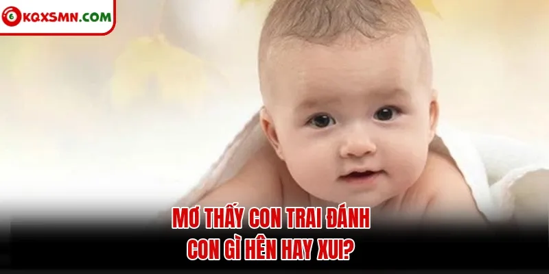 Mơ thấy con trai đánh con gì hên hay xui