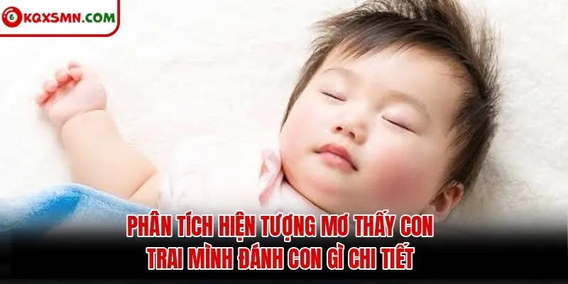 Phân tích hiện tượng mơ thấy con trai mình đánh con gì chi tiết